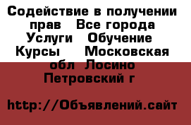 Содействие в получении прав - Все города Услуги » Обучение. Курсы   . Московская обл.,Лосино-Петровский г.